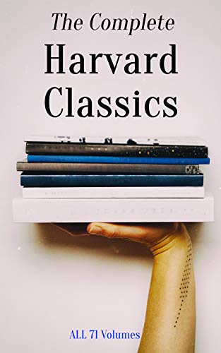 The Complete Harvard Classics - ALL 71 Volumes: The Five Foot Shelf & The Shelf of Fiction: The Famous Anthology of the Greatest Works of World Literature (Kindle Edition)