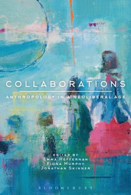 Collaborations: Anthropology in a Neoliberal Age (Hardcover)