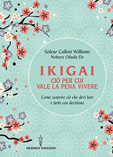 Ikigai: ciò per cui vale la pena vivere. Come scoprire ciò che devi fare e farlo con decisione (Kindle Edition)