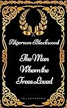 The Man Whom the Trees Loved by Algernon Blackwood The Man Whom the Trees Loved by Algernon Blackwood