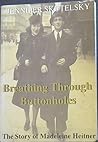 Breathing Through Buttonholes : The Story of Madeleine Heitner and Max Mantel Breathing Through Buttonholes : The Story of Madeleine Heitner and Max Mantel