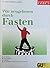 Wie Neugeboren Durch Fastenabnehmen, Entschlacken, Entgiften ; Der Ärztliche Fastenführer Für Gesunde ; Mit Tagesplänen Für Die Fastenzeit Und Anleitungen Für Die Aufbautage