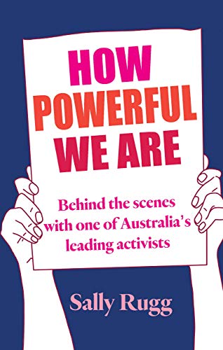 How Powerful We Are: Behind the scenes with one of Australia's leading activists (Kindle Edition)