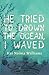 He Tried To Drown The Ocean...