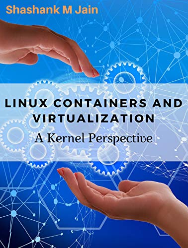 Linux Containers and Virtualization - A kernel perspective (Kindle Edition)