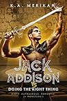 Jack Addison vs. Doing the Right Thing by K.A. Merikan