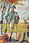 The Ghosts of Saratoga by David R. Ossont The Ghosts of Saratoga by David R. Ossont