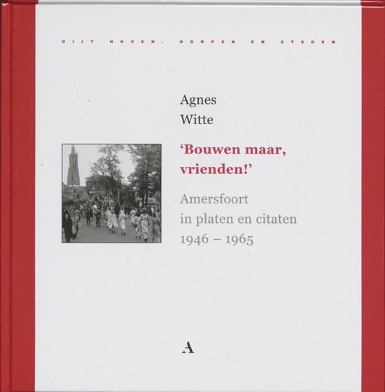 ‘Bouwen maar, vrienden!’: Amersfoort in platen en citaten 1946–1965 (Hardcover)