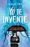 Yo te inventé by Francesca Zappia