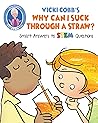 Vicki Cobb's Why Can I Suck Through a Straw?: Smart Answers to STEM Questions (STEM Play)