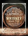The Curious Bartender's Whiskey Road Trip: A coast to coast tour of the most exciting whiskey distilleries in the US, from small-scale craft operations to the behemoths of bourbon