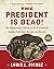 The President Is Dead!: The Extraordinary Stories of Presidential Deaths, Final Days, Burials, and Beyond (Updated Edition)