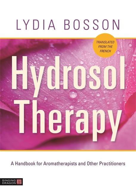 Hydrosol Therapy - A Handbook for Aromatherapist and Other Practitioners