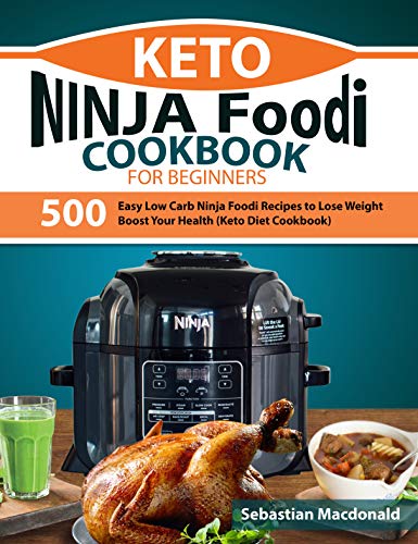 Keto Ninja Foodi Cookbook for Beginners 2019: 500 Easy Low Carb Ninja Foodi Recipes to Lose Weight & Boost Your Health (Keto Diet Cookbook)