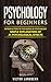 Psychology for Beginners: Introduction to the Basics of Psychology - Simple Explanation of 25 psychological Effects