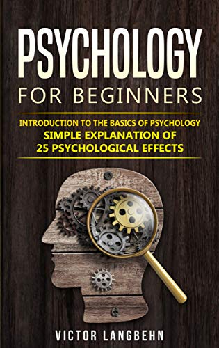 Psychology for Beginners: Introduction to the Basics of Psychology - Simple Explanation of 25 psychological Effects (Kindle Edition)