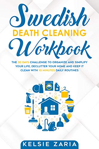 Swedish Death Cleaning Workbook: The 30 Days Challenge to Organize and Simplify Your Life, Declutter Your Home and Keep It Clean with 10 minutes Daily Routines (Kindle Edition)