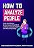 How to Analyze People: Easily Read Obvious Body Language, Speed Read People and Personality Types, and Understand Behaviors with Human Psychology