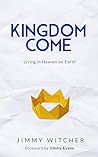 Kingdom Come: Living in Heaven on Earth Kingdom Come: Living in Heaven on Earth