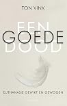 Een goede dood. Euthanasie gewikt en gewogen Een goede dood. Euthanasie gewikt en gewogen