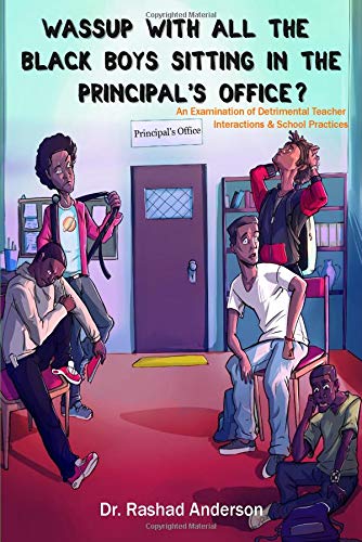 Wassup With All the Black Boys Sitting in the Principal's Office? An Examination of Detrimental Teacher Interactions & School Practices (Paperback)