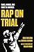 Rap on Trial: Race, Lyrics, and Guilt in America