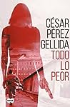 Todo lo peor by César Pérez Gellida