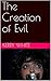 The Creation of Evil