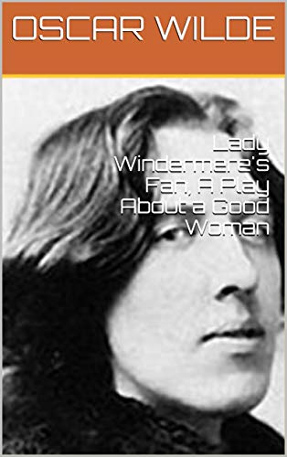 Lady Windermere's Fan, A Play About a Good Woman