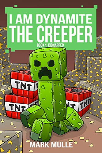 I Am Dynamite The Creeper (Book 1): Kidnapped (Unofficial Diary of a Minecraft Creeper)