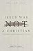 Jesus Was Not a Christian by Scott Volk