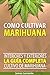 Cómo Cultivar Marihuana: La Guía Completa - Interiores y Exteriores - Cultivo de Marihuana para Principiantes