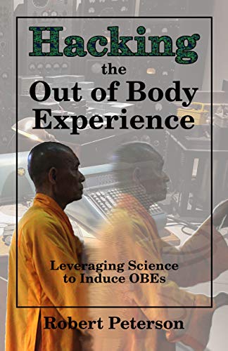 Hacking the Out of Body Experience: Leveraging Science to Induce OBEs (Kindle Edition)