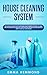 House Cleaning System: The Ultimate Guide to Get Your Home Always Perfectly Clean, Get all Items and Techniques for Creating Your Plan with Best Tips and Habits to Simply Clean all Your Rooms