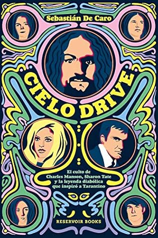 Tapa de Cielo Drive: El culto de Charles Manson, Sharon Tate y la leyenda diabólica que inspiró a Tarantino (Sebastián De Caro)