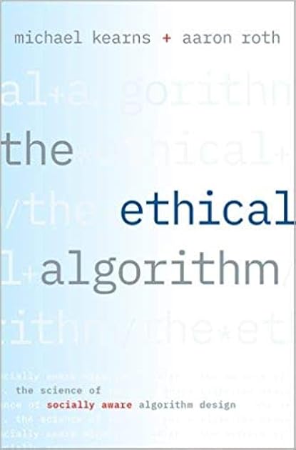 The Ethical Algorithm: The Science of Socially Aware Algorithm Design