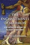 Book cover for The Enchantments of Mammon: How Capitalism Became the Religion of Modernity