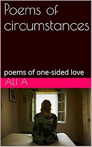 Poems Of Circumstances Poems Of One Sided Love By Ali A