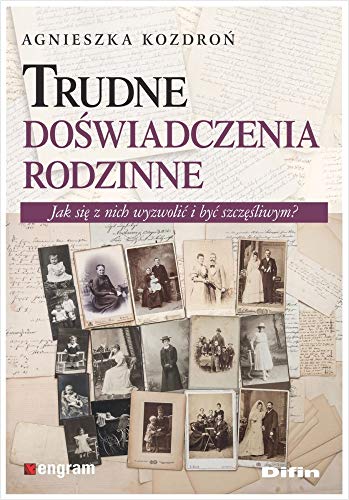 Trudne doswiadczenia rodzinne. Jak sie z nich wyzwolic i byc szczesliwym? (Paperback)