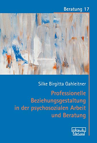 Professionelle Beziehungsgestaltung in der psychosozialen Arbeit und Beratung (Kindle Edition)