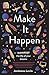 Make It Happen: Manifest the Life of Your Dreams