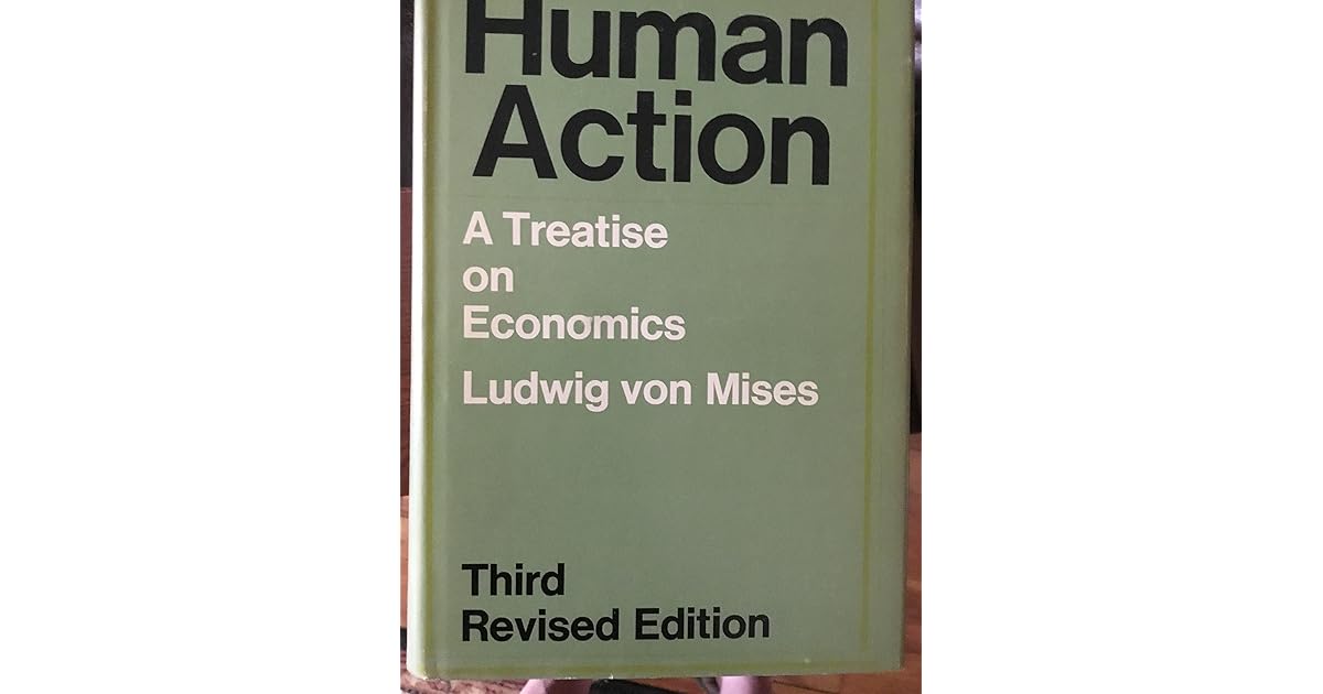 Human Action A Treatise on Economics by Ludwig von Mises