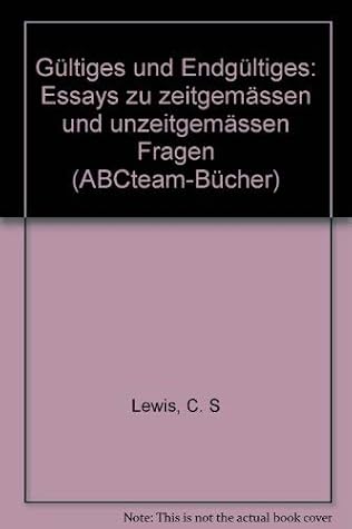 Gültiges und Endgültiges. Essays zu zeitgemäßen und unzeitgemäßen Fragen.