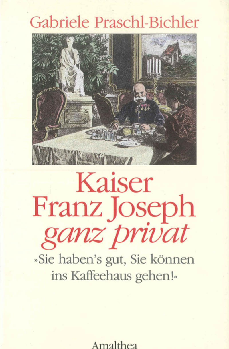 Kaiser Franz Josef Ganz Privat: "Sie Haben's Gut, Sie Können Ins Kaffeehaus Gehen!" (Paperback)
