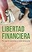 Libertad financiera: Por qué la necesitas y cómo alcanzarla