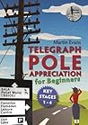 Telegraph Pole Appreciation for Beginners: Key Stages 1 - 4 Telegraph Pole Appreciation for Beginners: Key Stages 1 - 4