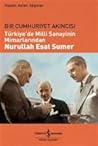 Bir Cumhuriyet Akıncısı : Türkiye'de Milli Sanayinin Mimarlarından Nurullah Esat Sumer