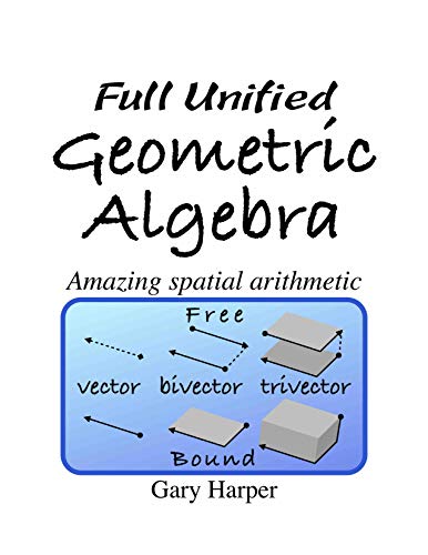 Full Unified Geometric Algebra: Amazing Spatial Arithmetic (Kindle Edition)