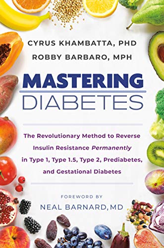 Mastering Diabetes: The Revolutionary Method to Reverse Insulin Resistance Permanently in Type 1, Type 1.5, Type 2, Prediabetes, and Gestational Diabetes (Kindle Edition)