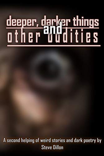 Deeper, Darker Things: And Other Oddities (Kindle Edition)